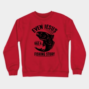 Even Jesus had a fishing story; fisherman; fishing; fish; gift for fishing lover; gift for him; angler gift; funny fishing shirt Crewneck Sweatshirt